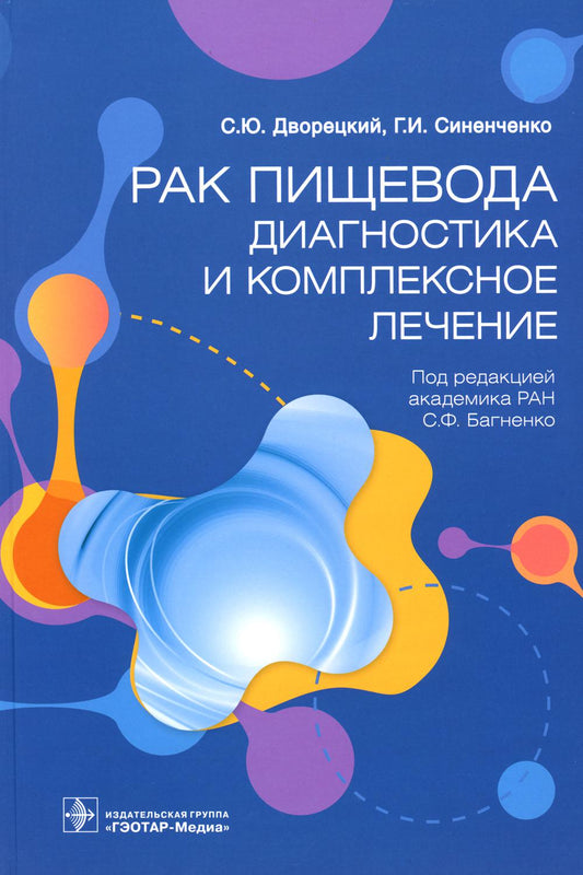 Рак пищевода: диагностика и комплексное лечение / С. Ю. Дворецкий, Г. И. Синенченко, А. О. Иванцов [и др.] ; под ред. С. Ф. Багненко. — Москва : ГЭОТАР-Медиа, 2023. — 376 с. : ил.
