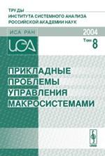 Прикладные проблемы управления макросистемами (Апатиты, 5-9 апреля 2004 г.) Сборник докладов. Труды Института системного анализа Российской академии наук (ИСА РАН)