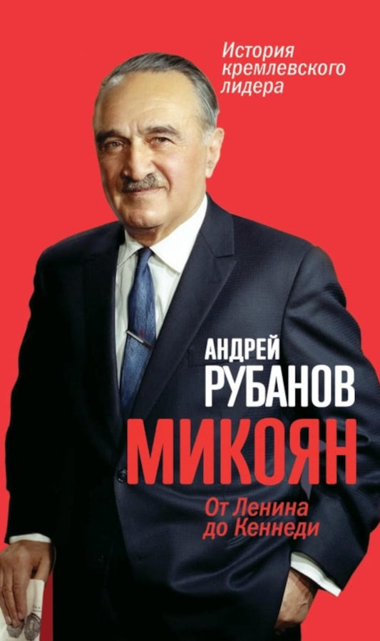 Микоян. От Ленина до Кеннеди: История кремлёвского лидера