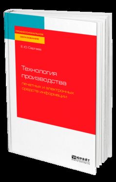 ТЕХНОЛОГИЯ ПРОИЗВОДСТВА ПЕЧАТНЫХ И ЭЛЕКТРОННЫХ СРЕДСТВ ИНФОРМАЦИИ. Учебное пособие для СПО