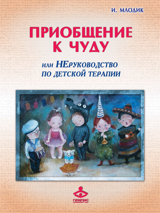 Приобщение к чуду, или Неруководство по детской психотерапии. 5-е изд