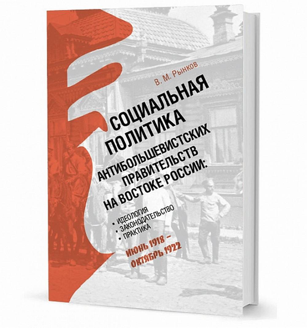 Социальная политика антибольшевистских правительств на востоке России: Идеология, законодательство, практика (июнь 1918 — октябрь 1922)