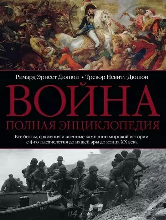 Война. Полная энциклопедия. Все битвы, сражения и военные кампании мировой истории с 4­го тысячелетия до нашей эры до конца XX века
