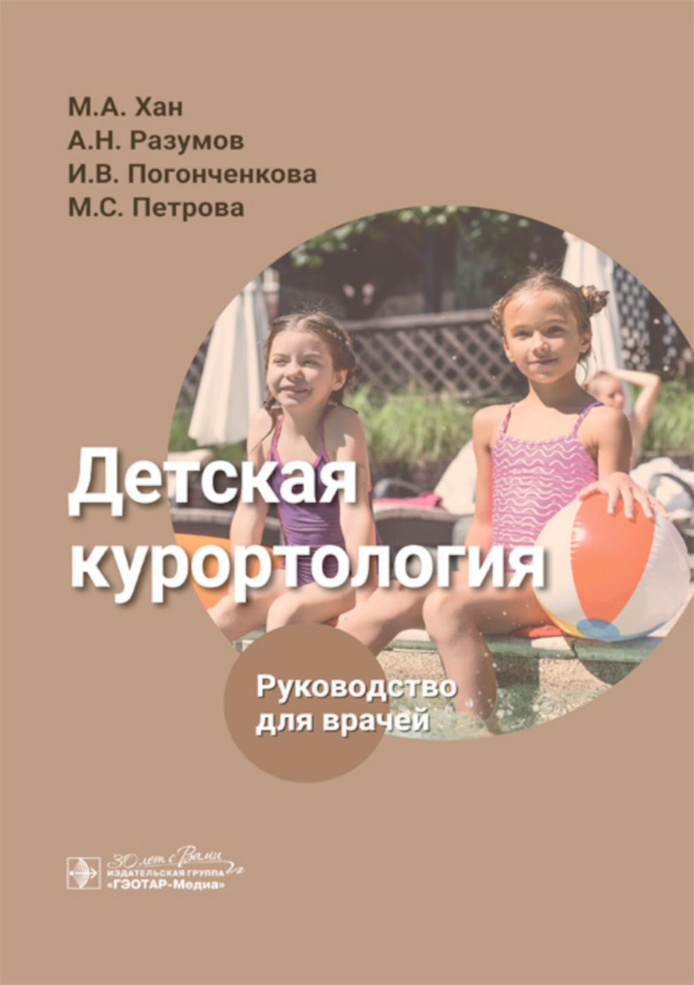 Детская курортология : руководство для врачей / М. А. Хан, А. Н. Разумов, И. В. Погонченкова, М. С. Петрова [и др.]. — Москва : ГЭОТАР-Медиа, 2024. — 488 с. : ил.