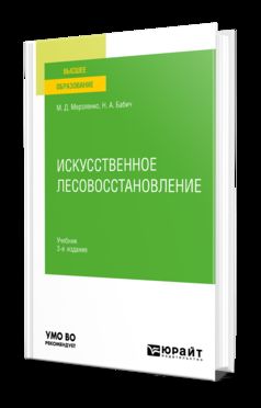 ИСКУССТВЕННОЕ ЛЕСОВОССТАНОВЛЕНИЕ 3-е изд., пер. и доп. Учебник для вузов