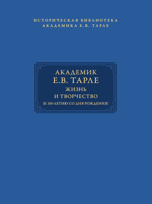 Академик Е.В. Тарле: жизнь и творчество (к 150-летию со дня рождения). Т.I.-М.:Проспект,2026. (Серия «Историческая библиотека академика Е.В. Тарле»).