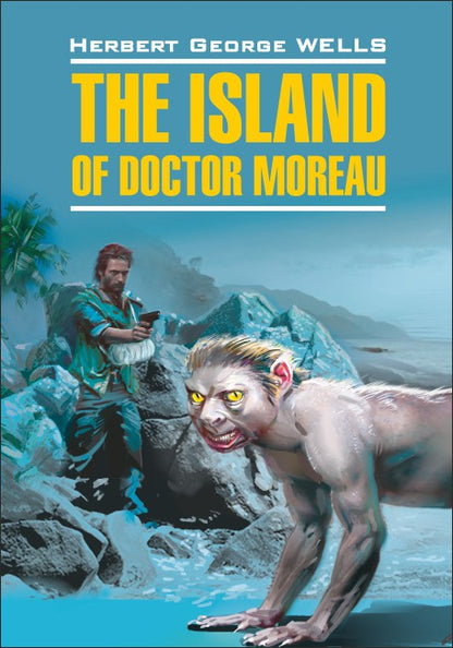 The Island of Doctor Moreau / Остров доктора Моро. Книга для чтения на английском языке