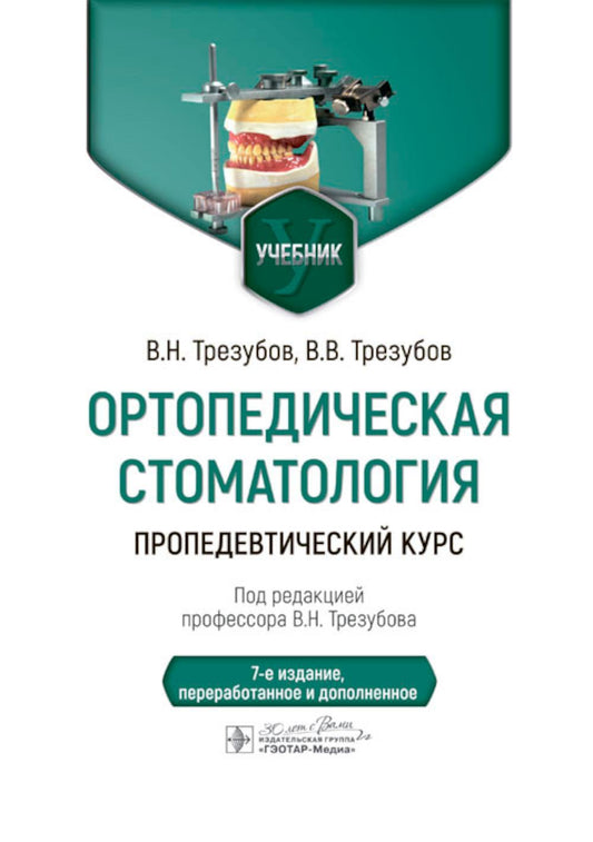 Ортопедическая стоматология. Пропедевтический курс : учебник / В. Н. Трезубов, В. В. Трезубов ; под ред. В. Н. Трезубова. — 7-е изд., перераб. и доп. — Москва : ГЭОТАР-Медиа, 2024. — 624 с. : ил.
