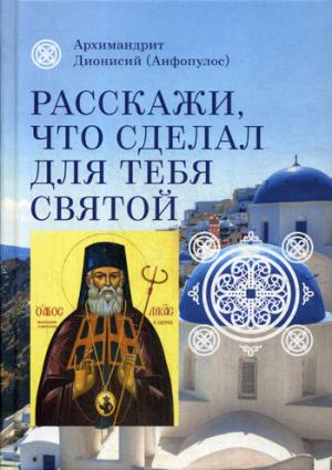 Расскажи, что сделал для тебя святой. Житие и чудеса святого Луки, архиепископа Симферопольского, целителя