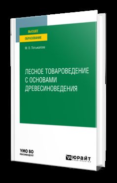 ЛЕСНОЕ ТОВАРОВЕДЕНИЕ С ОСНОВАМИ ДРЕВЕСИНОВЕДЕНИЯ. Учебное пособие для вузов