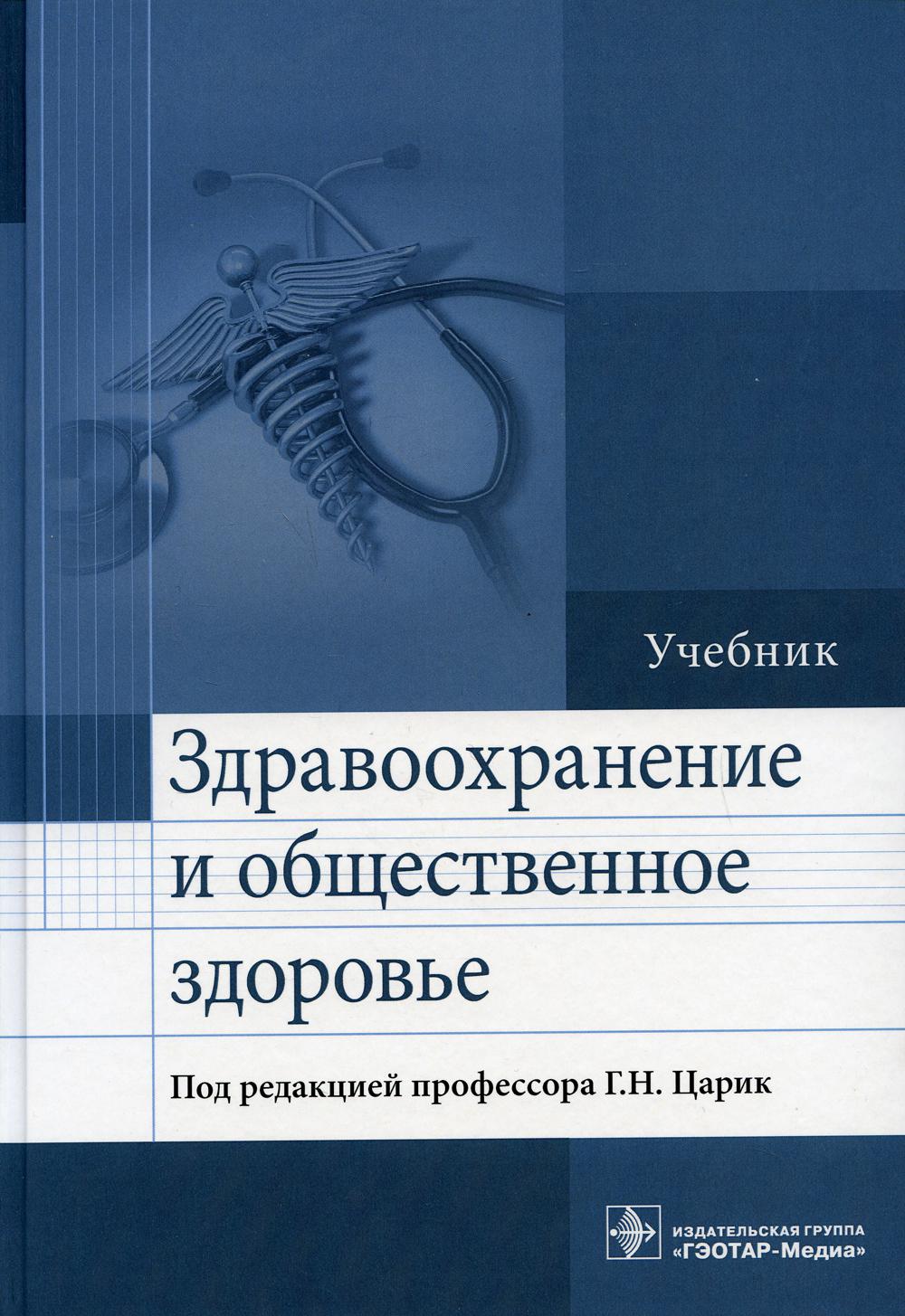 Здравоохранение и общественное здоровье : учебник / под ред. Г. Н. Царик. — Москва : ГЭОТАР-Медиа, 2021. — 912 с.