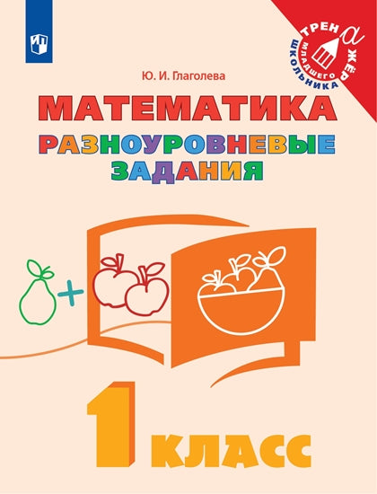 Глаголева 1 кл. Математика. Разноуровневые задания. Серия "Тренажер младшего школьника"