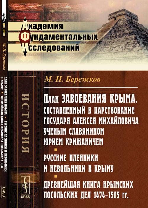План завоевания Крыма, составленный в царствование государя Алексея Михайловича ученым славянином Юрием Крижаничем. Русские пленники и невольники в Крыму. Древнейшая книга Крымских посольских дел (1474--1505 гг.)