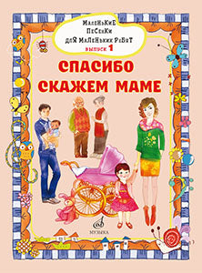 Маленькие песенки для маленьких ребят : для голоса в сопровождении фортепиано : в 6 выпусках. Вып. 1 : Спасибо скажем маме /сост. Бекетова В.Г.. — Москва : Музыка. — 28 с.; 60х90/8. — EAN 9790660101292 (в обл.)