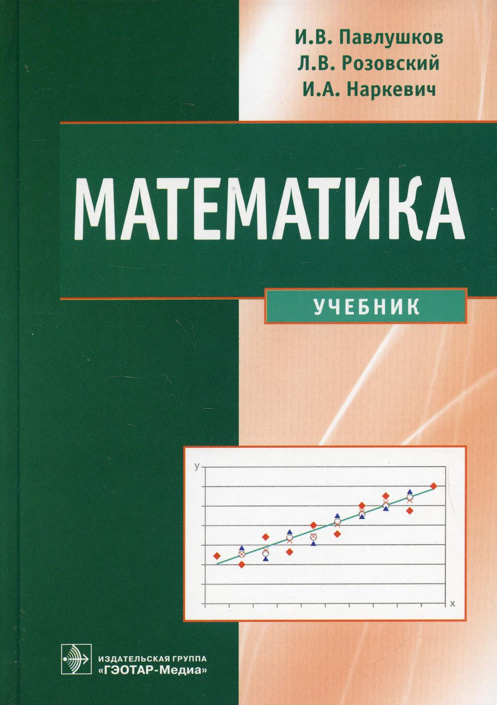 Математика : учебник / И. В. Павлушков, Л. В. Розовский, И. А. Наркевич. — Москва : ГЭОТАР-Медиа, 2022. — 320 c. : ил.