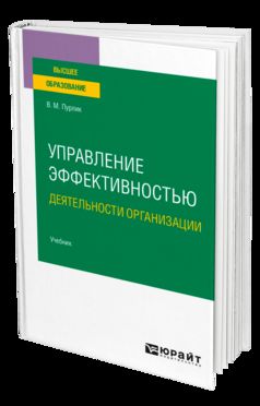 УПРАВЛЕНИЕ ЭФФЕКТИВНОСТЬЮ ДЕЯТЕЛЬНОСТИ ОРГАНИЗАЦИИ. Учебник для вузов