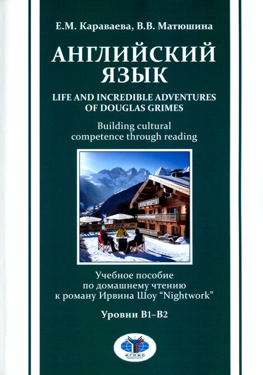 Английский язык. Life and Incredible Adventures of Douglas Grimes. Building cultural competence through reading : учебное пособие по домашнему чтению к роману Ирвина Шоу “Nightwork” : уровни B1–B2