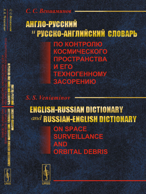 Англо-русский и русско-английский словарь по контролю космического пространства и его техногенному засорению // English-Russian Dictionary and Russian-English Dictionary on Space Surveillance and Orbital Debris