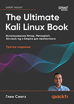The Ultimate Kali Linux Book: Использование Nmap, Metasploit, Aircrack-ng и Empire для пентестинга. 3-е межд. изд.