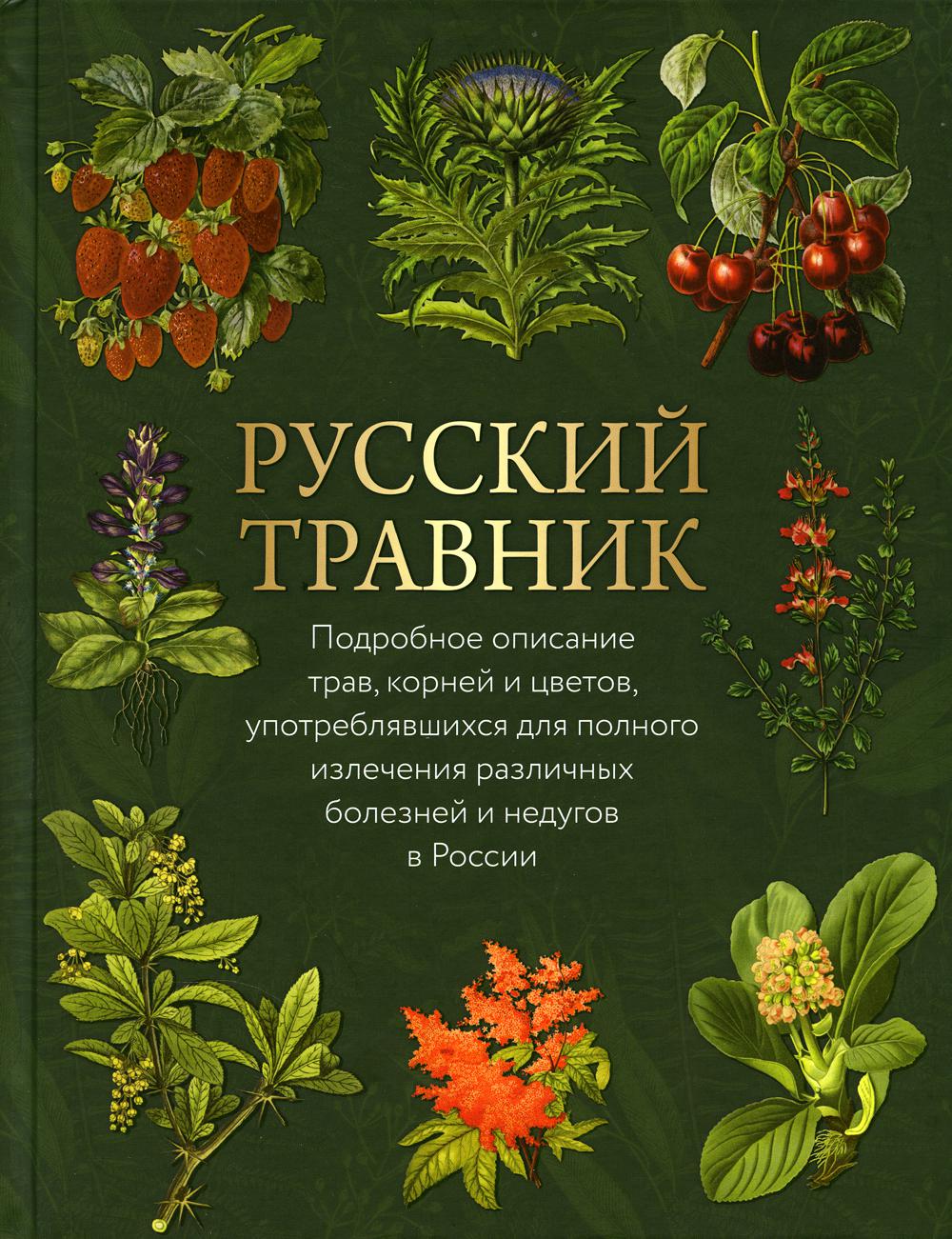 Русский травник. Подробное описание трав, корней и цветов, употребляемых для полного излечения различных болезней и недугов в России.