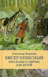 Бисер небесный. Рассказы о святых для детей. Худошин А.