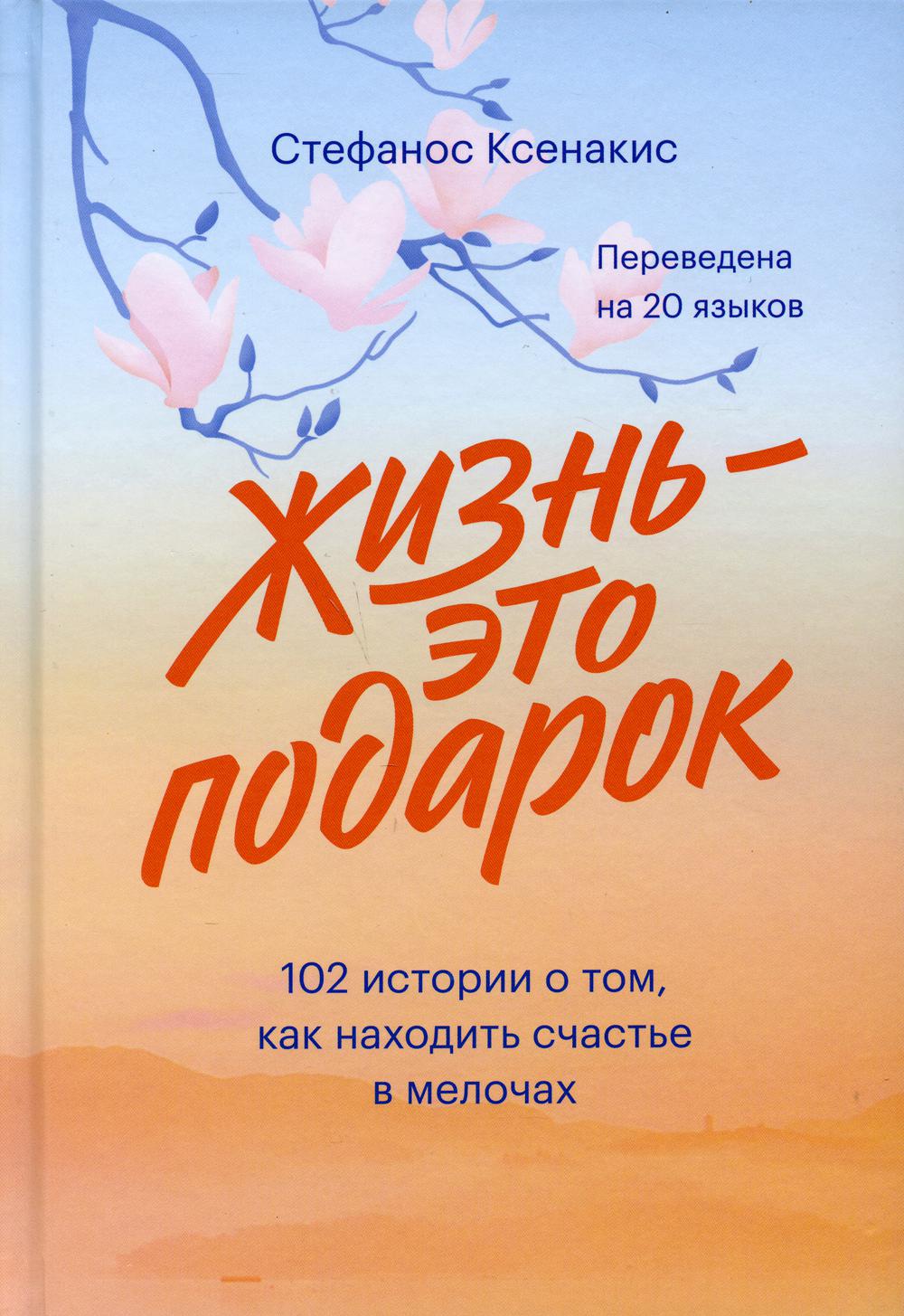 Жизнь - это подарок. 102 истории о том, как находить счастье в мелочах