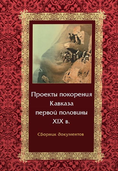 Проекты покорения Кавказа первой половины XIX в.: Сб. документов / Сост., вступ. ст., коммент., указатели В.М. Муханова