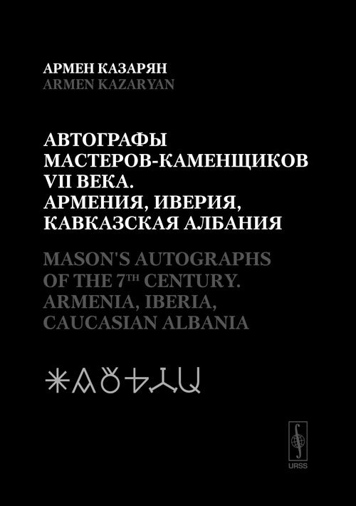 Автографы мастеров-каменщиков VII века: Армения, Иверия, Кавказская Албания. (Билингва русско-английский) // Mason's Autographs of the 7th Century: Armenia, Iberia, Caucasian Albania. (Bilingual: English-Russian)