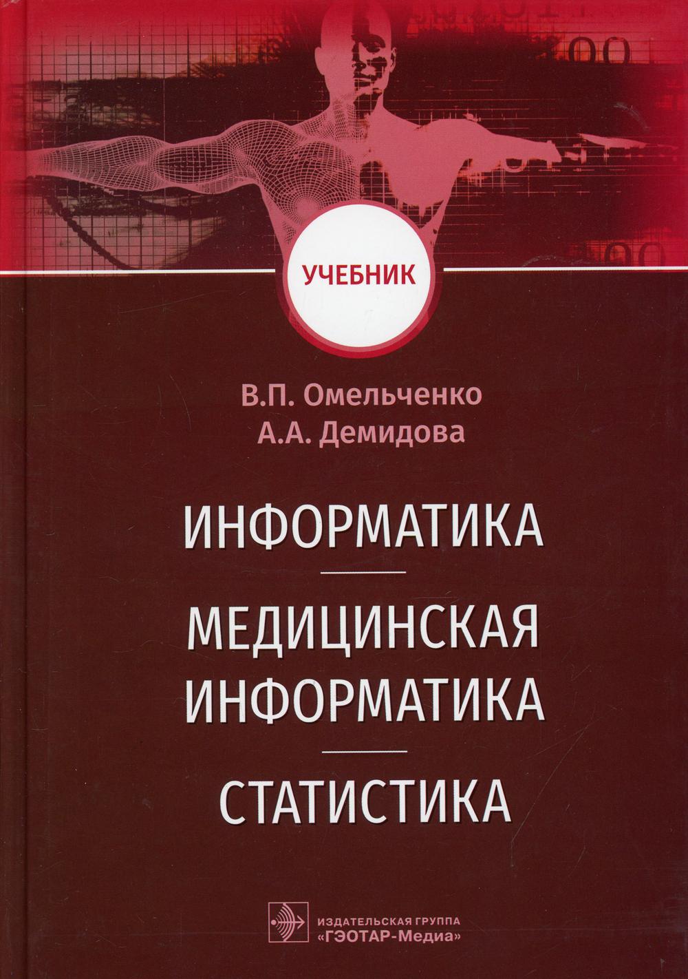 Информатика, медицинская информатика, статистика : учебник / В. П. Омельченко, А. А. Демидова. — Москва : ГЭОТАР-Медиа, 2021. — 608 с. : ил.