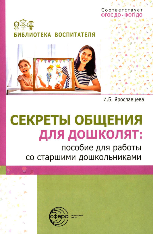 Секреты общения для дошколят: пособие для работы со старшими дошкольниками/ Ярославцева И.Б.