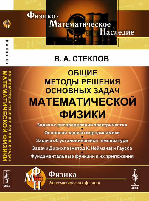 Общие методы решения основных задач математической физики : Задача о распределении электричества. Основная задача гидродинамики. Задача об установившейся температуре. Задачи Дирихле (метод К. Неймана) и Гаусса. Фундаментальные функции и их приложения