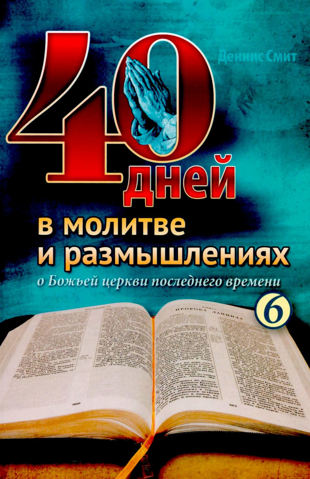 40 дней в молитве и размышлениях о Божьей церкви последнего времени. Кн. 6