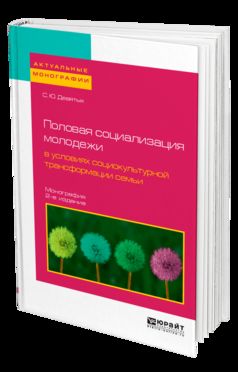 ПОЛОВАЯ СОЦИАЛИЗАЦИЯ МОЛОДЕЖИ В УСЛОВИЯХ СОЦИОКУЛЬТУРНОЙ ТРАНСФОРМАЦИИ СЕМЬИ 2-е изд., испр. и доп. Монография