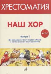 ФГОС:Наш хор.Хрестоматия.Выпуск 3. Хоров.произведения для преподавания уч.предм."Музыка" в сист. нач
