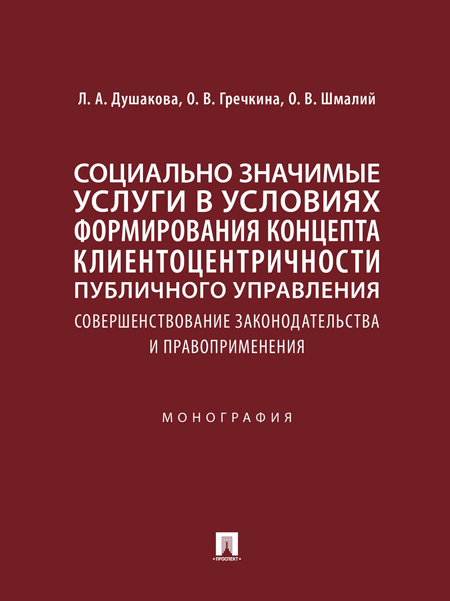 Социально значимые услуги в условиях формирования концепта клиенто-центричности публичного управления: совершенствование законодательства и правоприменения : монография.-М.:Проспект,2025.