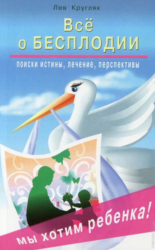Всё о бесплодии. Поиски истины, лечение, преспективы. Мы хотим ребенка!
