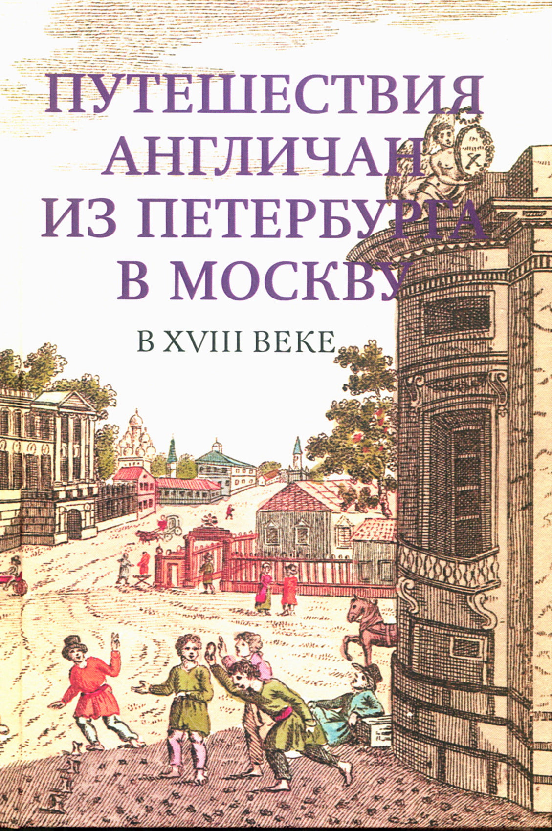 Путешествия англичан из Петербурга в Москву в XVIII в. / пер. с англ., сост., вступ. ст., коммент. А. Н. Спащанского