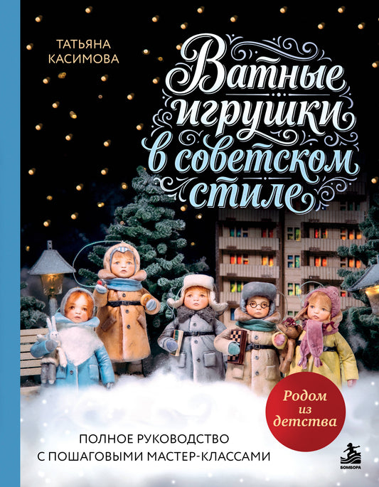 Родом из детства. Ватные игрушки в советском стиле. Полное руководство с пошаговыми мастер-классами