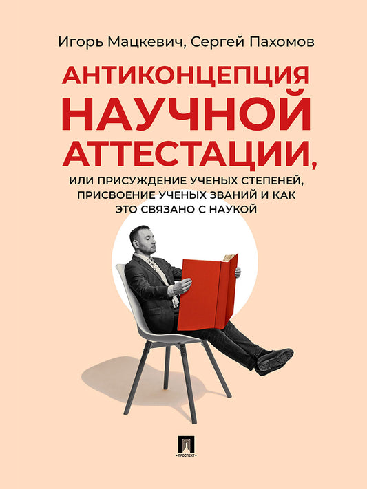 Антиконцепция научной аттестации, или Присуждение ученых степеней, присвоение ученых званий и как это связано с наукой. Монография.-М.:Проспект,2026.