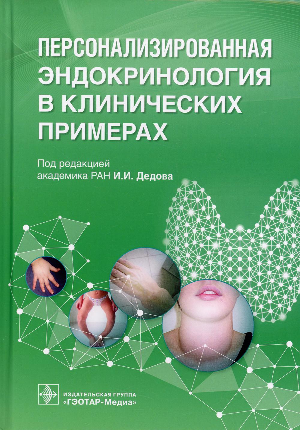 Персонализированная эндокринология в клинических примерах / под ред. И. И. Дедова. — М. : ГЭОТАР-Медиа, 2019. — 440 с. : ил.