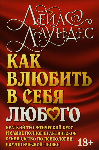 КАК ВЛЮБИТЬ В СЕБЯ ЛЮБОГО. Краткий теоретический курс и самое полное практическое руководство по психологии романтической любви. (Обложка)