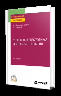 УГОЛОВНО-ПРОЦЕССУАЛЬНАЯ ДЕЯТЕЛЬНОСТЬ ПОЛИЦИИ 4-е изд., пер. и доп. Учебное пособие для СПО